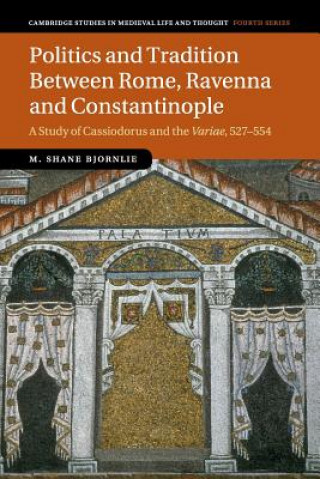 Kniha Politics and Tradition Between Rome, Ravenna and Constantinople M. Shane Bjornlie