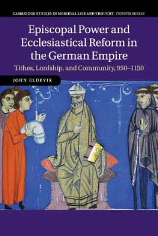 Könyv Episcopal Power and Ecclesiastical Reform in the German Empire John Eldevik