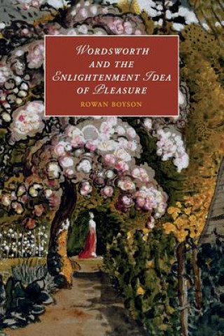 Knjiga Wordsworth and the Enlightenment Idea of Pleasure Rowan Boyson