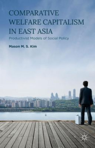 Könyv Comparative Welfare Capitalism in East Asia Mason M. S. Kim