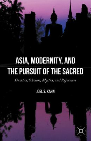 Könyv Asia, Modernity, and the Pursuit of the Sacred Joel S. Kahn