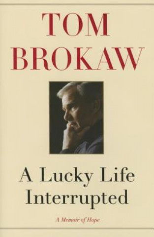 Knjiga Lucky Life Interrupted Tom Brokaw