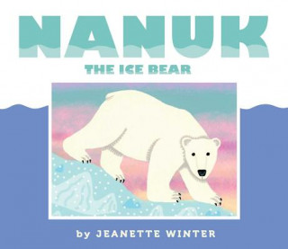 Könyv Nanuk the Ice Bear Jeanette Winter