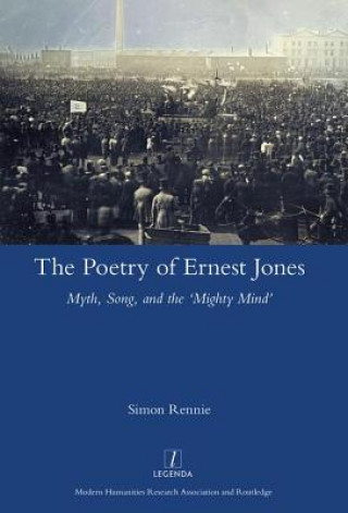 Könyv Poetry of Ernest Jones Myth, Song, and the 'Mighty Mind' Simon Rennie