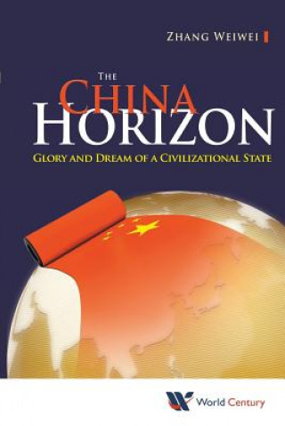 Kniha China Horizon, The: Glory And Dream Of A Civilizational State Weiwei Zhang