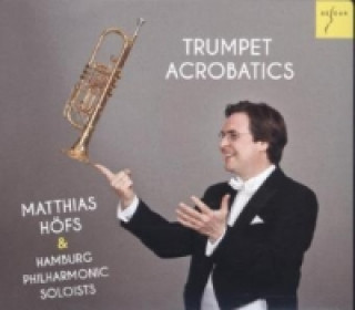 Audio Matthias Höfs - Trumpet Acrobatics, 1 Audio-CD Matthias/Hamburg Philharmonic Soloists Höfs