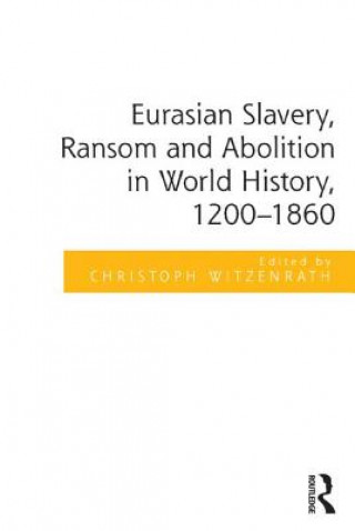 Kniha Eurasian Slavery, Ransom and Abolition in World History, 1200-1860 Christoph Witzenrath