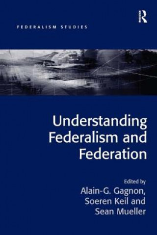 Kniha Understanding Federalism and Federation Alain G. Gagnon