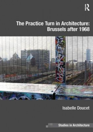 Carte Practice Turn in Architecture: Brussels after 1968 Isabelle Doucet