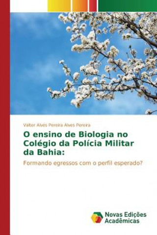 Książka O ensino de Biologia no Colegio da Policia Militar da Bahia Alves Pereira Valter