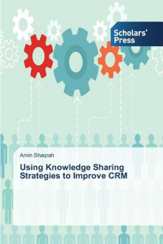 Kniha Using Knowledge Sharing Strategies to Improve CRM Shaqrah Amin