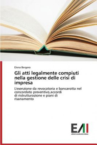 Knjiga Gli atti legalmente compiuti nella gestione delle crisi di impresa Bergero Elena