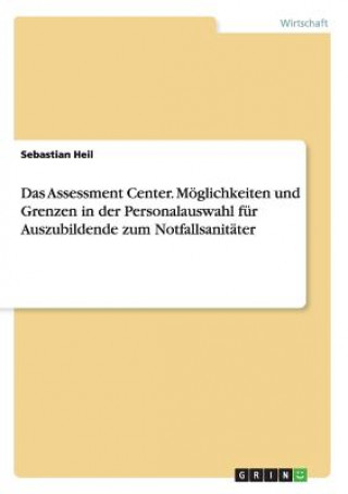 Könyv Assessment Center. Moeglichkeiten und Grenzen in der Personalauswahl fur Auszubildende zum Notfallsanitater Sebastian Heil