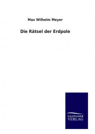 Kniha Die Rätsel der Erdpole Max Wilhelm Meyer