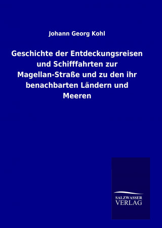 Carte Geschichte der Entdeckungsreisen und Schifffahrten zur Magellan-Straße und zu den ihr benachbarten Ländern und Meeren Johann Georg Kohl