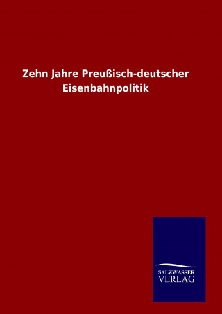 Kniha Zehn Jahre Preußisch-deutscher Eisenbahnpolitik Ohne Autor