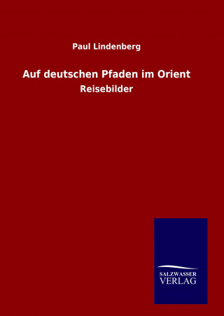 Knjiga Auf deutschen Pfaden im Orient Paul Lindenberg