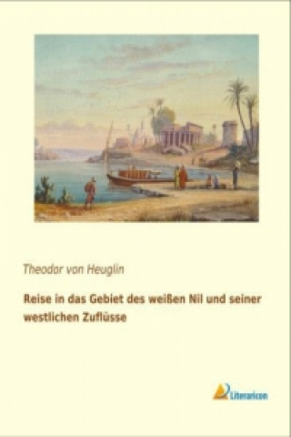 Kniha Reise in das Gebiet des weißen Nil und seiner westlichen Zuflüsse Theodor von Heuglin