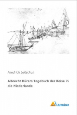 Kniha Albrecht Dürers Tagebuch der Reise in die Niederlande Friedrich Leitschuh