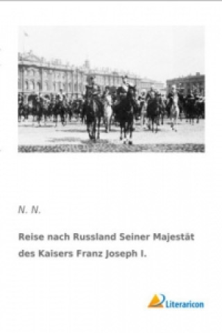 Könyv Reise nach Russland Seiner Majestät des Kaisers Franz Joseph I. N. N.