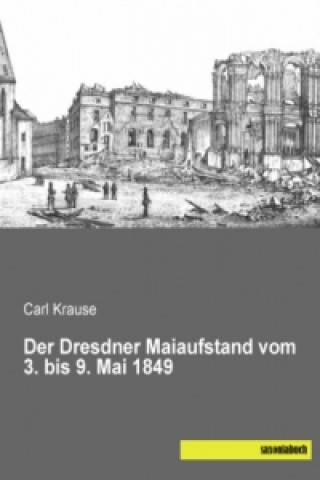 Książka Der Dresdner Maiaufstand vom 3. bis 9. Mai 1849 Carl Krause