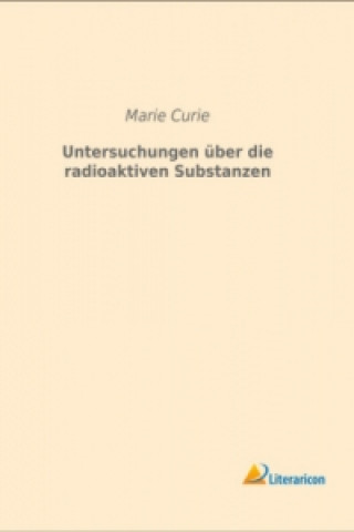 Kniha Untersuchungen über die radioaktiven Substanzen Marie Curie