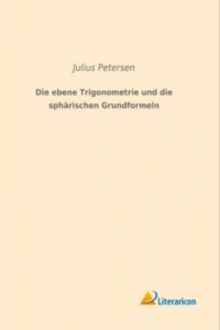 Carte Die ebene Trigonometrie und die sphärischen Grundformeln Julius Petersen