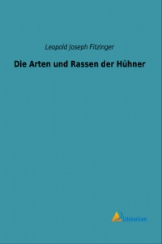 Kniha Die Arten und Rassen der Hühner Leopold Joseph Fitzinger