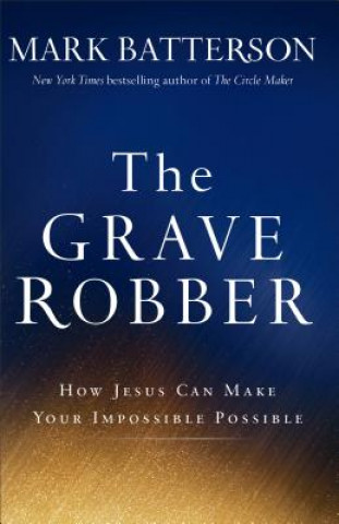 Kniha Grave Robber - How Jesus Can Make Your Impossible Possible Mark Batterson