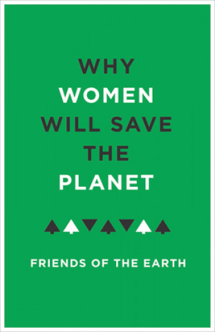 Kniha Why Women Will Save the Planet Friends of the Earth