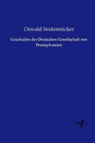 Książka Geschichte der Deutschen Gesellschaft von Pennsylvanien Oswald Seidensticker