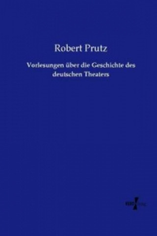 Kniha Vorlesungen über die Geschichte des deutschen Theaters Robert Prutz