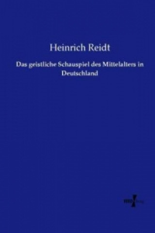 Książka Das geistliche Schauspiel des Mittelalters in Deutschland Heinrich Reidt