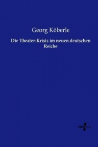 Книга Die Theater-Krisis im neuen deutschen Reiche Georg Köberle