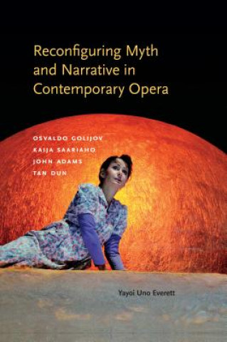 Könyv Reconfiguring Myth and Narrative in Contemporary Opera Yayoi Uno Everett