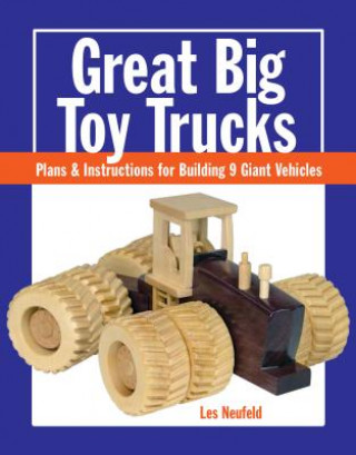 Книга Great Big Toy Trucks: Plans and Instructions for Building 9 Giant Vehicles Les Neufeld