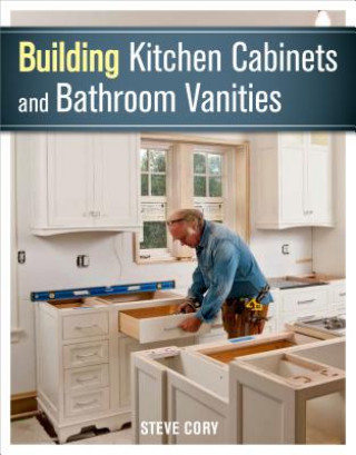 Könyv Building Kitchen Cabinets and Bathroom Vanities Steve Cory