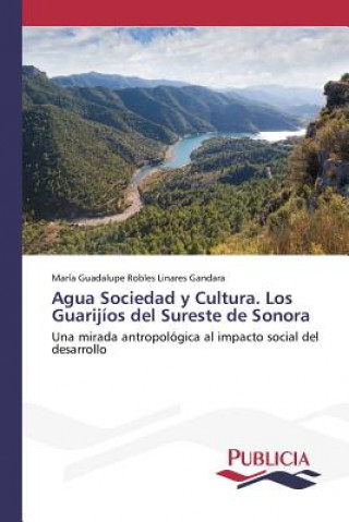 Książka Agua Sociedad y Cultura. Los Guarijios del Sureste de Sonora Robles Linares Gandara Maria Guadalupe