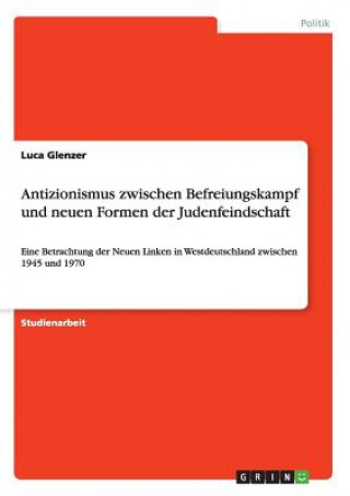 Könyv Antizionismus zwischen Befreiungskampf und neuen Formen der Judenfeindschaft Luca Glenzer