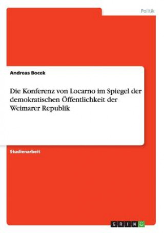 Kniha Konferenz von Locarno im Spiegel der demokratischen OEffentlichkeit der Weimarer Republik Andreas Bocek