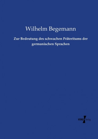 Książka Zur Bedeutung des schwachen Prateritums der germanischen Sprachen Wilhelm Begemann