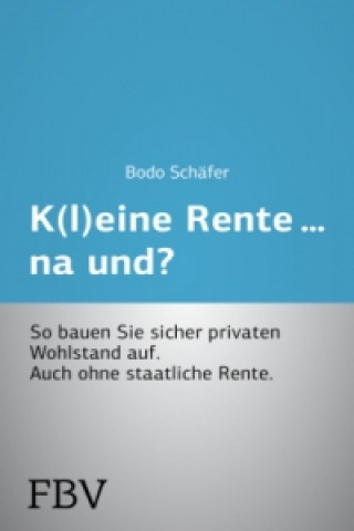 Kniha K(l)eine Rente...na und? Bodo Schäfer