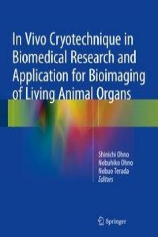 Kniha In Vivo Cryotechnique in Biomedical Research and Application for Bioimaging of Living Animal Organs Shinichi Ohno