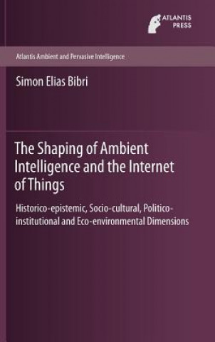 Carte Shaping of Ambient Intelligence and the Internet of Things Simon Elias Bibri