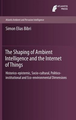 Kniha Shaping of Ambient Intelligence and the Internet of Things Simon Elias Bibri