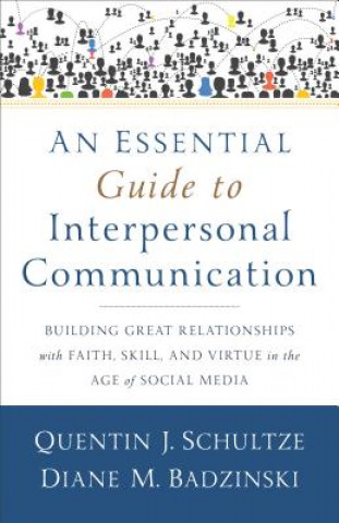 Livre Essential Guide to Interpersonal Communicatio - Building Great Relationships with Faith, Skill, and Virtue in the Age of Social Media Quentin J Schultze