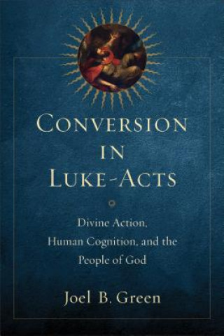 Kniha Conversion in Luke-Acts - Divine Action, Human Cognition, and the People of God Joel B Green