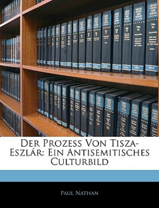 Book Der Prozess Von Tisza-Eszlár: Ein Antisemitisches Culturbild Paul Nathan