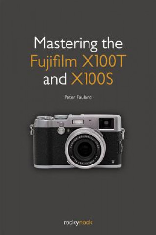 Könyv Mastering the Fujifilm X100T and X100S Peter Fauland