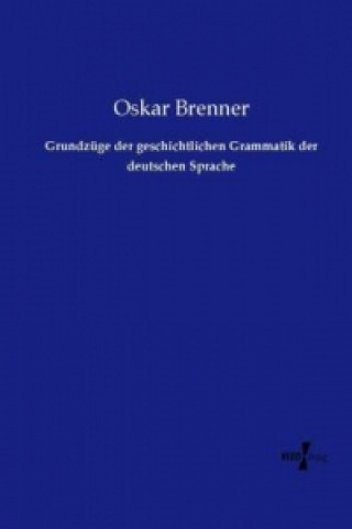 Carte Grundzüge der geschichtlichen Grammatik der deutschen Sprache Oskar Brenner